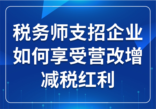 稅務(wù)師支招企業(yè)如何享受營(yíng)改增減稅紅利
